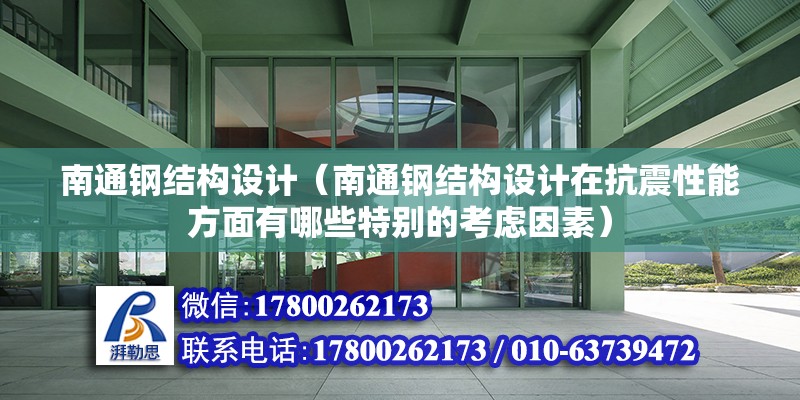 南通钢结构设计（南通钢结构设计在抗震性能方面有哪些特别的考虑因素） 北京钢结构设计问答