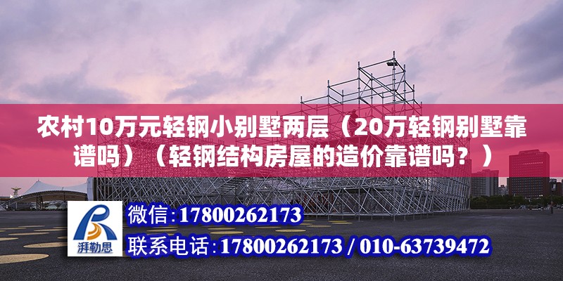 农村10万元轻钢小别墅两层（20万轻钢别墅靠谱吗）（轻钢结构房屋的造价靠谱吗？） 结构桥梁钢结构施工