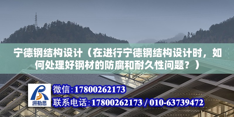 宁德钢结构设计（在进行宁德钢结构设计时，如何处理好钢材的防腐和耐久性问题？） 北京钢结构设计问答