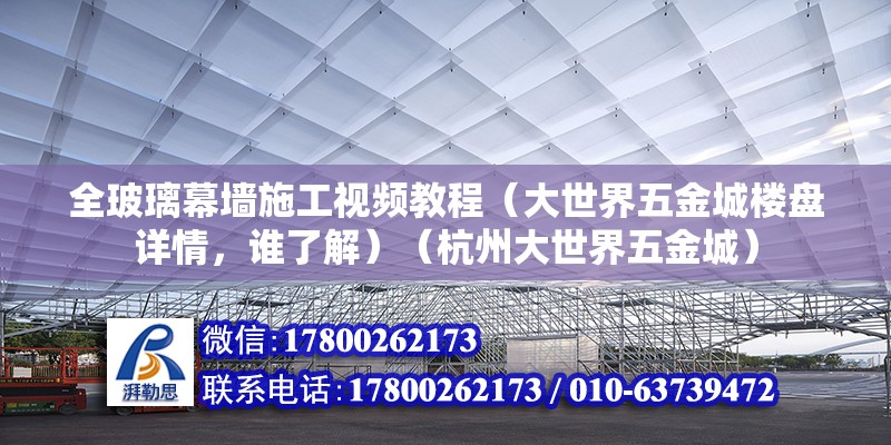 全玻璃幕墙施工视频教程（大世界五金城楼盘详情，谁了解）（杭州大世界五金城） 装饰幕墙施工