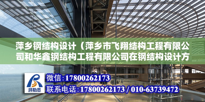 萍乡钢结构设计（萍乡市飞翔结构工程有限公司和华鑫钢结构工程有限公司在钢结构设计方面有哪些独特优势） 北京钢结构设计问答