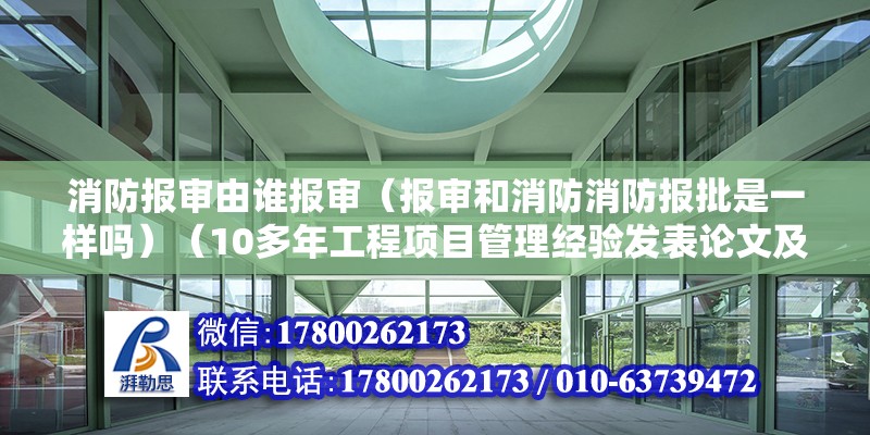 消防报审由谁报审（报审和消防消防报批是一样吗）（10多年工程项目管理经验发表论文及咨询著作数十篇） 结构工业钢结构设计