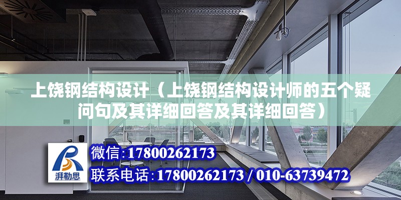 上饶钢结构设计（上饶钢结构设计师的五个疑问句及其详细回答及其详细回答） 北京钢结构设计问答