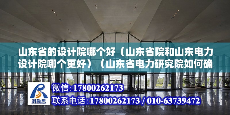 山东省的设计院哪个好（山东省院和山东电力设计院哪个更好）（山东省电力研究院如何确定为山东省电力研究院） 结构污水处理池施工