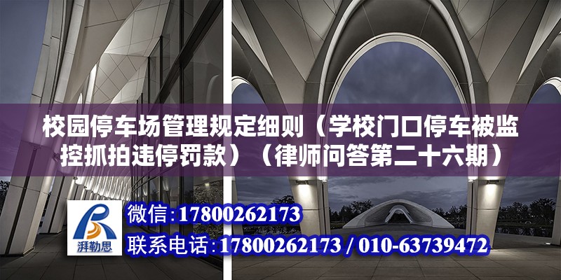 校园停车场管理规定细则（学校门口停车被监控抓拍违停罚款）（律师问答第二十六期） 装饰幕墙设计