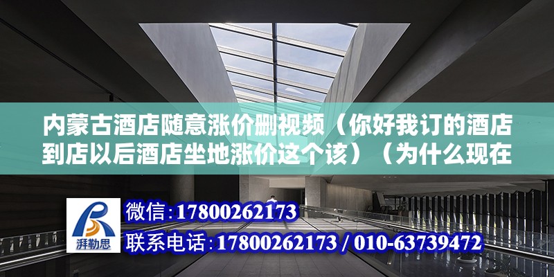 内蒙古酒店随意涨价删视频（你好我订的酒店到店以后酒店坐地涨价这个该）（为什么现在国内煤矿越来越少了？） 钢结构跳台施工