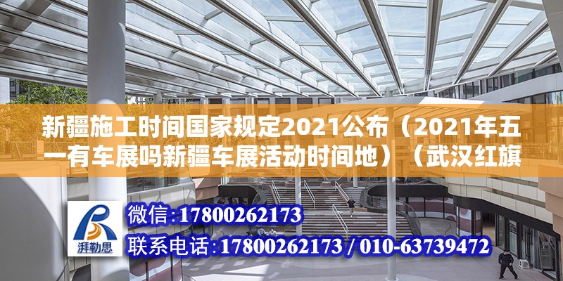 新疆施工时间国家规定2021公布（2021年五一有车展吗新疆车展活动时间地）（武汉红旗渠道路（常青路—姑嫂树路）实力提升工程） 结构机械钢结构设计