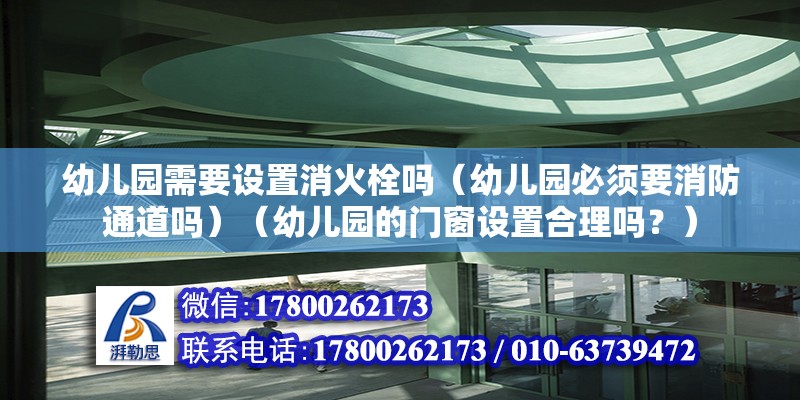 幼儿园需要设置消火栓吗（幼儿园必须要消防通道吗）（幼儿园的门窗设置合理吗？） 北京网架设计