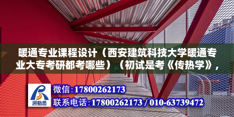 暖通专业课程设计（西安建筑科技大学暖通专业大专考研都考哪些）（初试是考《传热学》，复试考《空气调节》和《工业通风》） 北京网架设计