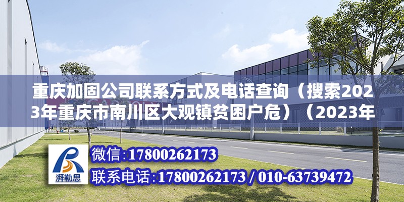 重庆加固公司联系方式及电话查询（搜索2023年重庆市南川区大观镇贫困户危）（2023年重庆市南川区大观镇贫困户危房支撑加固行动会依然必然） 结构地下室施工