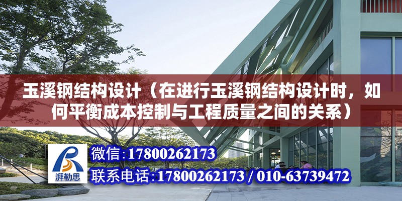 玉溪钢结构设计（在进行玉溪钢结构设计时，如何平衡成本控制与工程质量之间的关系） 北京钢结构设计问答