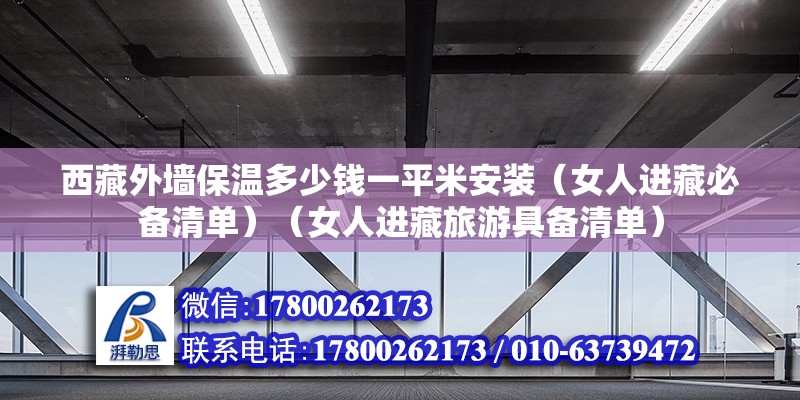 西藏外墙保温多少钱一平米安装（女人进藏必备清单）（女人进藏旅游具备清单） 结构工业装备施工