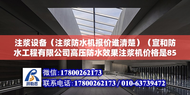 注浆设备（注浆防水机报价谁清楚）（宣和防水工程有限公司高压防水效果注浆机价格是850元） 装饰工装设计