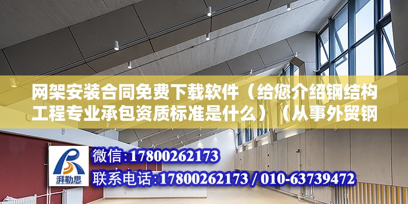 网架安装合同免费下载软件（给您介绍钢结构工程专业承包资质标准是什么）（从事外贸钢结构工程需要哪些资质） 钢结构跳台施工