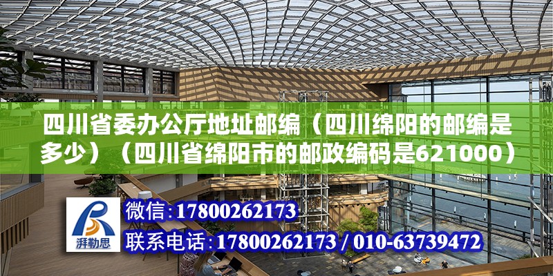 四川省委办公厅地址邮编（四川绵阳的邮编是多少）（四川省绵阳市的邮政编码是621000） 北京网架设计