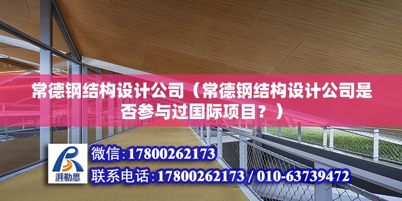 常德钢结构设计公司（常德钢结构设计公司是否参与过国际项目？） 北京钢结构设计问答