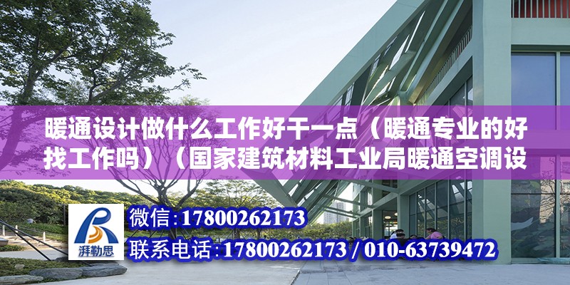 暖通设计做什么工作好干一点（暖通专业的好找工作吗）（国家建筑材料工业局暖通空调设计和工程的前景） 钢结构玻璃栈道施工