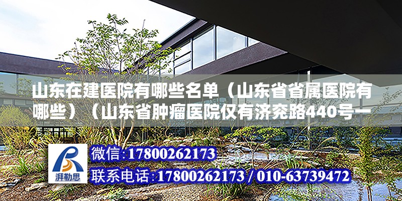 山东在建医院有哪些名单（山东省省属医院有哪些）（山东省肿瘤医院仅有济兖路440号一个院区） 建筑消防设计