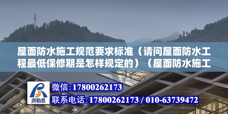 屋面防水施工规范要求标准（请问屋面防水工程最低保修期是怎样规定的）（屋面防水施工工艺流程是什么） 全国钢结构厂