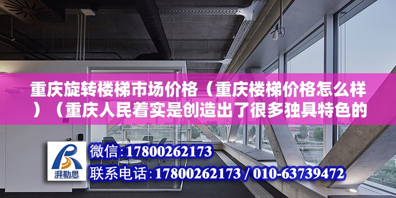 重庆旋转楼梯市场价格（重庆楼梯价格怎么样）（重庆人民着实是创造出了很多独具特色的交通工具、交通工具） 建筑方案施工