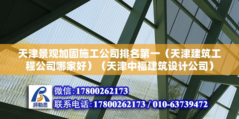 天津景观加固施工公司排名第一（天津建筑工程公司哪家好）（天津中福建筑设计公司） 结构工业装备施工