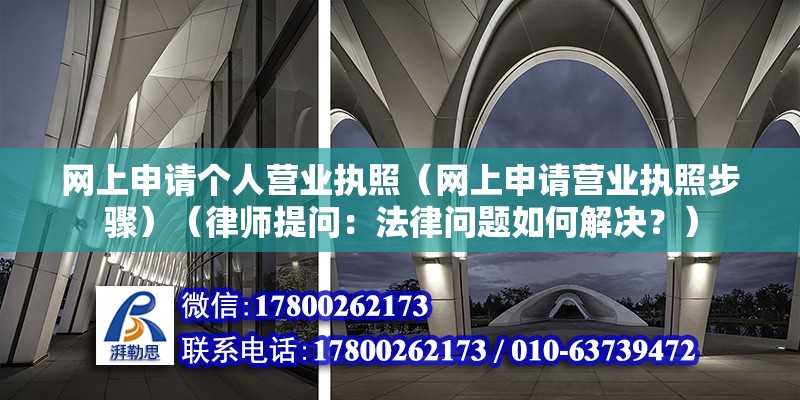 网上申请个人营业执照（网上申请营业执照步骤）（律师提问：法律问题如何解决？） 钢结构蹦极设计