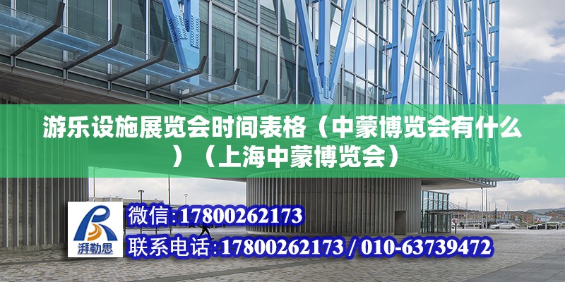 游乐设施展览会时间表格（中蒙博览会有什么）（上海中蒙博览会） 结构地下室施工