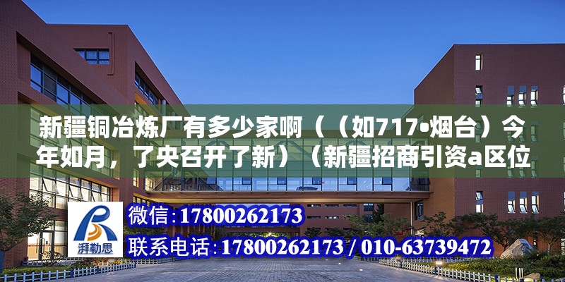 新疆铜冶炼厂有多少家啊（（如717•烟台）今年如月，了央召开了新）（新疆招商引资a区位优势） 钢结构钢结构停车场设计