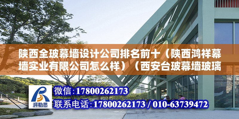 陕西全玻幕墙设计公司排名前十（陕西鸿祥幕墙实业有限公司怎么样）（西安台玻幕墙玻璃公司） 钢结构蹦极施工