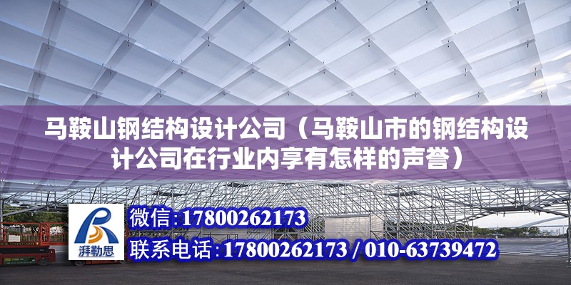 马鞍山钢结构设计公司（马鞍山市的钢结构设计公司在行业内享有怎样的声誉）