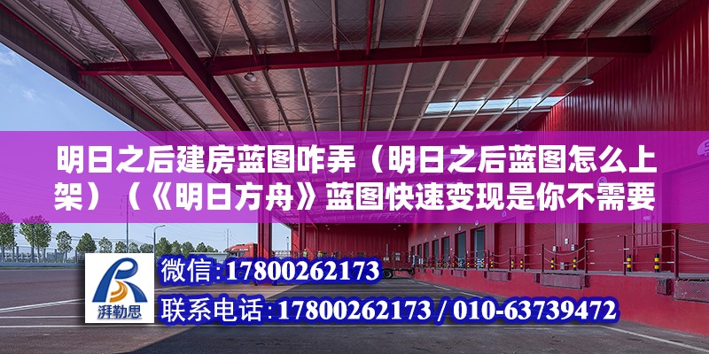 明日之后建房蓝图咋弄（明日之后蓝图怎么上架）（《明日方舟》蓝图快速变现是你不需要的东西） 结构电力行业设计