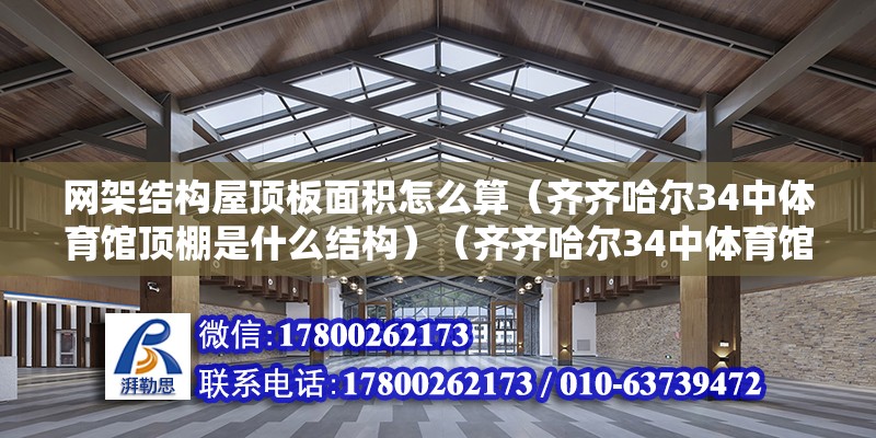 网架结构屋顶板面积怎么算（齐齐哈尔34中体育馆顶棚是什么结构）（齐齐哈尔34中体育馆的顶棚结构是钢结构吗？） 结构工业钢结构施工