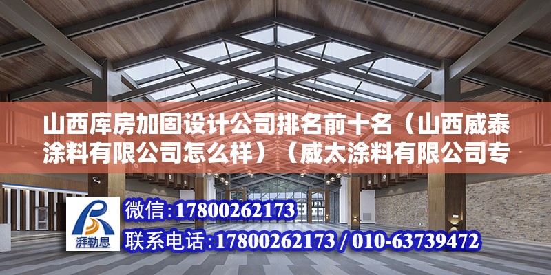 山西库房加固设计公司排名前十名（山西威泰涂料有限公司怎么样）（威太涂料有限公司专业生产家居涂料及工程涂料及工程涂料） 钢结构网架设计