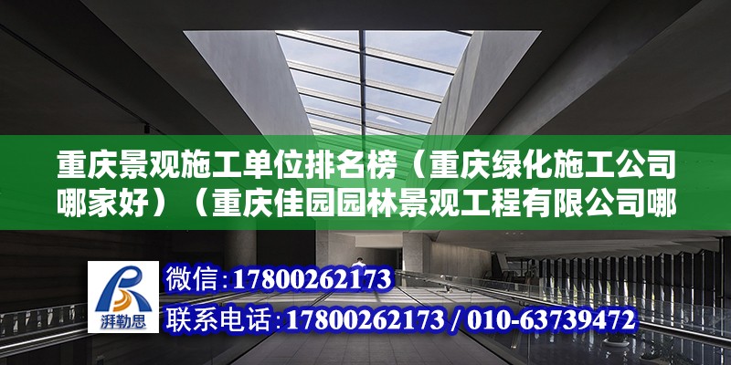 重庆景观施工单位排名榜（重庆绿化施工公司哪家好）（重庆佳园园林景观工程有限公司哪家好） 全国钢结构厂