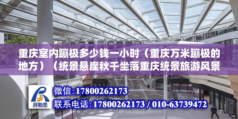 重庆室内蹦极多少钱一小时（重庆万米蹦极的地方）（统景悬崖秋千坐落重庆统景旅游风景区） 钢结构框架施工