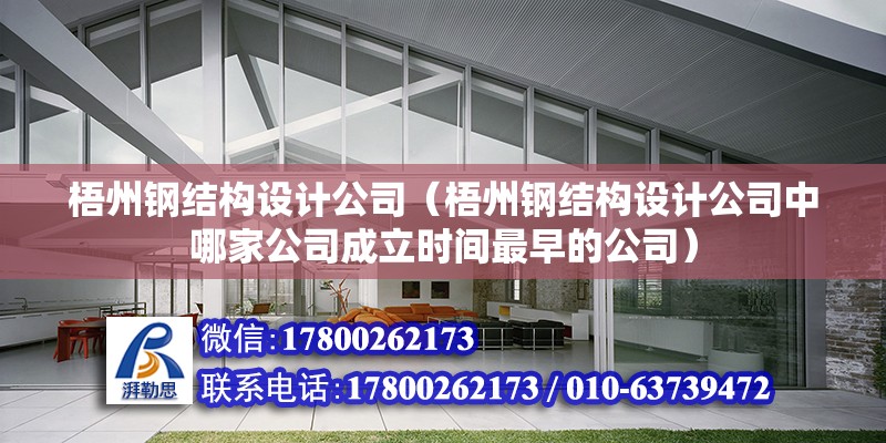 梧州钢结构设计公司（梧州钢结构设计公司中哪家公司成立时间最早的公司）