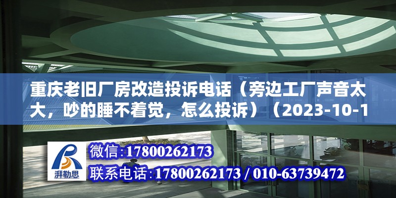 重庆老旧厂房改造投诉电话（旁边工厂声音太大，吵的睡不着觉，怎么投诉）（2023-10-1111:42举报企业） 北京加固设计