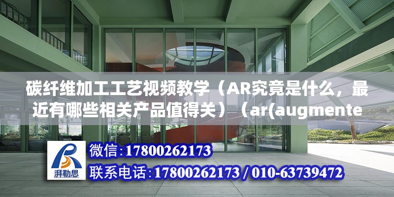 碳纤维加工工艺视频教学（AR究竟是什么，最近有哪些相关产品值得关）（ar(augmentedreality)技术） 钢结构钢结构停车场施工