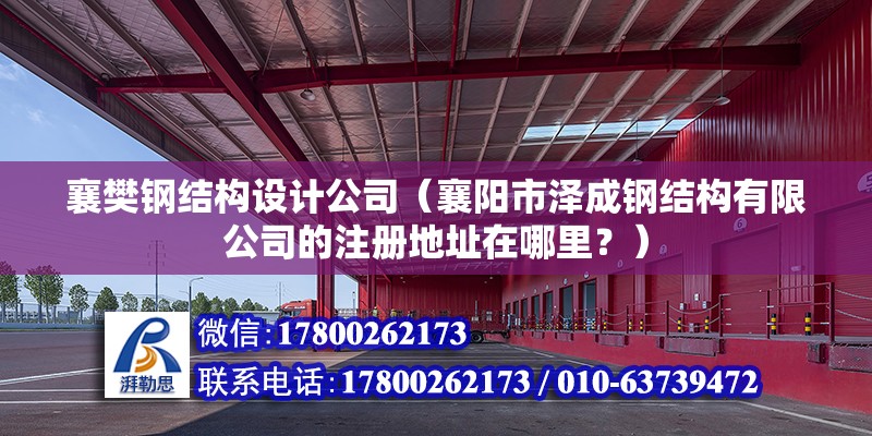 襄樊钢结构设计公司（襄阳市泽成钢结构有限公司的注册地址在哪里？） 北京钢结构设计问答