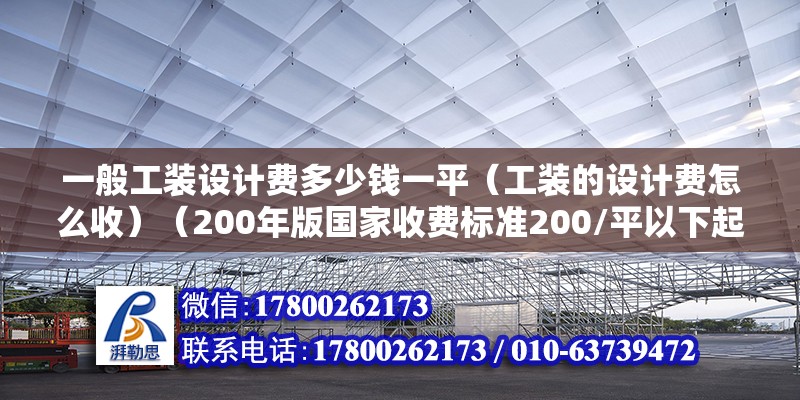 一般工装设计费多少钱一平（工装的设计费怎么收）（200年版国家收费标准200/平以下起会收费） 北京加固设计