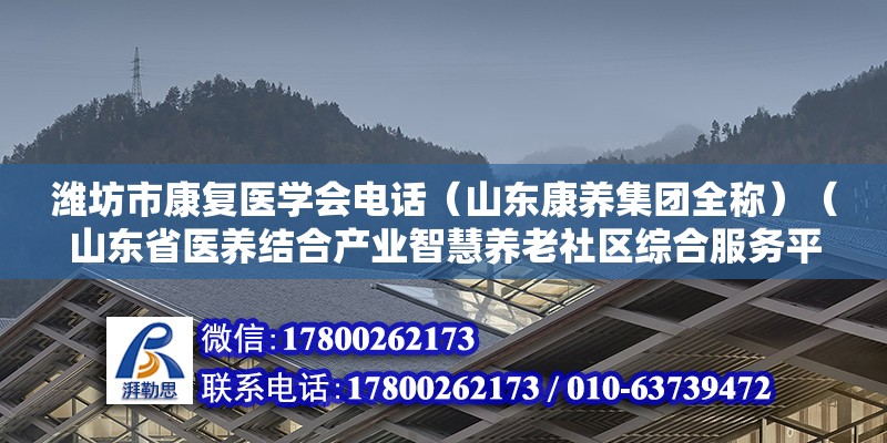 潍坊市康复医学会电话（山东康养集团全称）（山东省医养结合产业智慧养老社区综合服务平台和践行者） 建筑消防设计