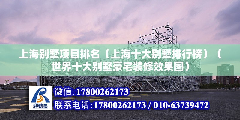 上海别墅项目排名（上海十大别墅排行榜）（世界十大别墅豪宅装修效果图） 结构工业钢结构设计