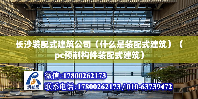 长沙装配式建筑公司（什么是装配式建筑）（pc预制构件装配式建筑）