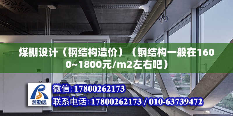 煤棚设计（钢结构造价）（钢结构一般在1600~1800元/m2左右吧） 建筑消防施工