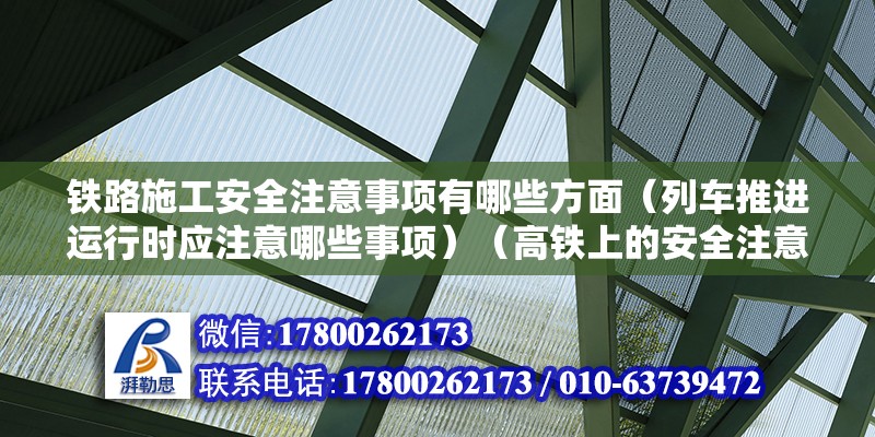 铁路施工安全注意事项有哪些方面（列车推进运行时应注意哪些事项）（高铁上的安全注意事项） 装饰工装施工