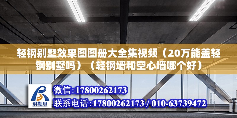 轻钢别墅效果图图册大全集视频（20万能盖轻钢别墅吗）（轻钢墙和空心墙哪个好） 装饰工装设计