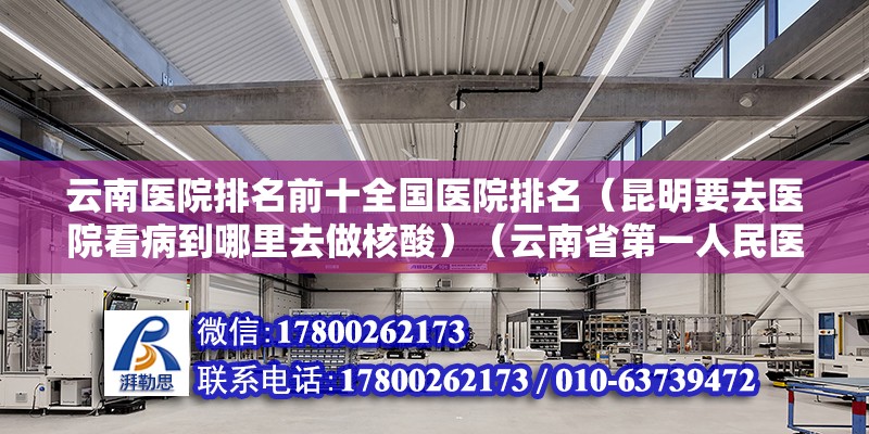 云南医院排名前十全国医院排名（昆明要去医院看病到哪里去做核酸）（云南省第一人民医院） 钢结构钢结构停车场设计