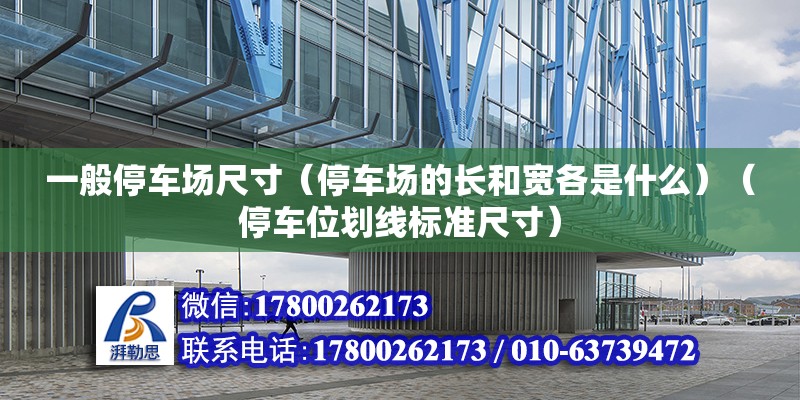 一般停车场尺寸（停车场的长和宽各是什么）（停车位划线标准尺寸） 钢结构玻璃栈道设计