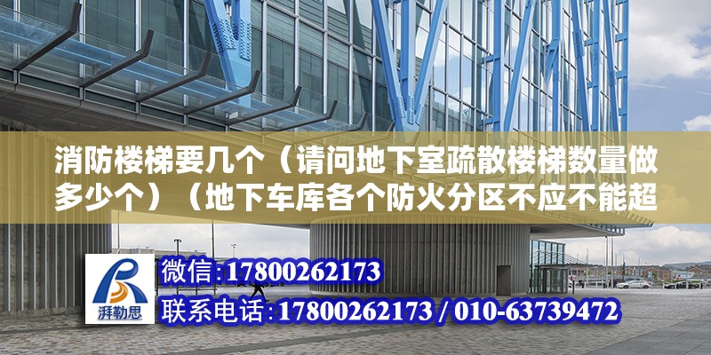 消防楼梯要几个（请问地下室疏散楼梯数量做多少个）（地下车库各个防火分区不应不能超过两个人员安全出口） 结构桥梁钢结构施工