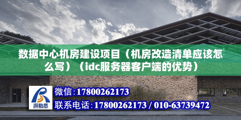 数据中心机房建设项目（机房改造清单应该怎么写）（idc服务器客户端的优势） 建筑施工图设计